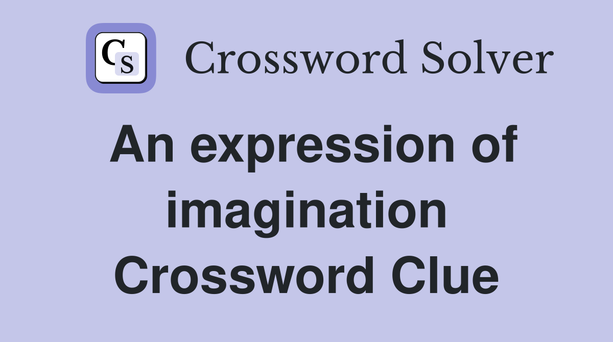 An expression of imagination - Crossword Clue Answers - Crossword Solver